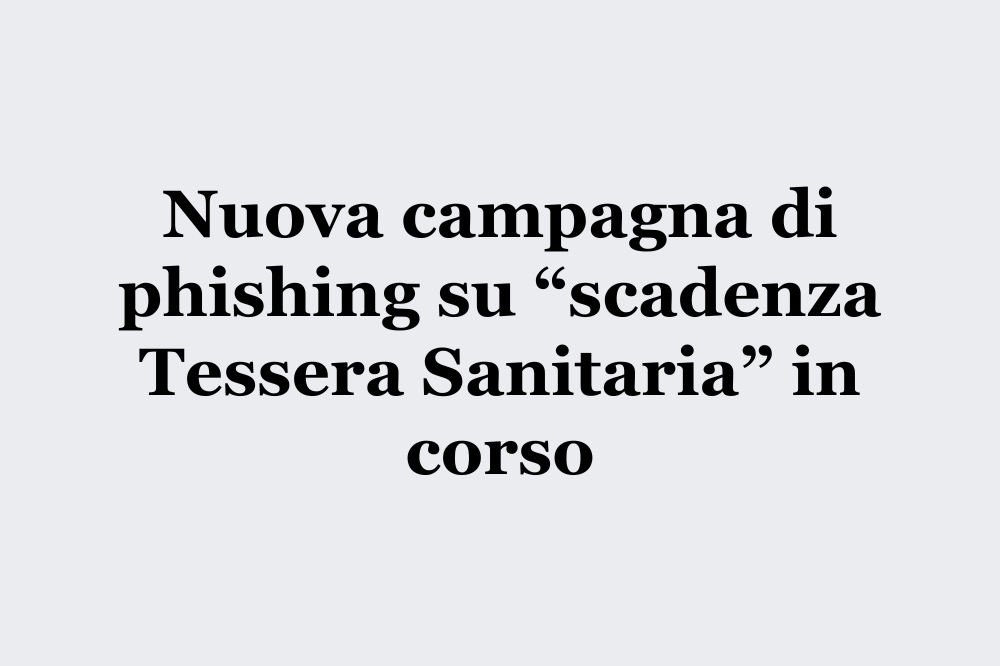 Immagine della notizia: Nuova Campagna di phishing su "scadenza Tessera Sanitaria" in corso